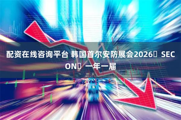 配资在线咨询平台 韩国首尔安防展会2026・SECON・一年一届